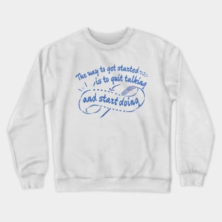 The Way To Get Started Is To Quit Talking And Begin Doing Blue Design Crewneck Sweatshirt